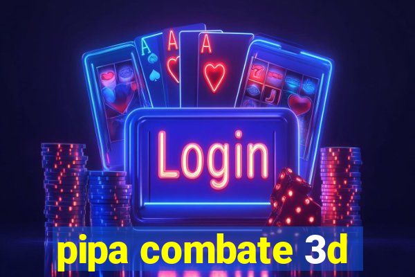 pipa combate 3d